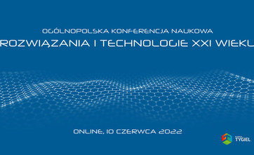 Zapraszamy do udziału w Ogólnopolskiej Konferencji Naukowej „Rozwiązania i technologie XXI wieku”